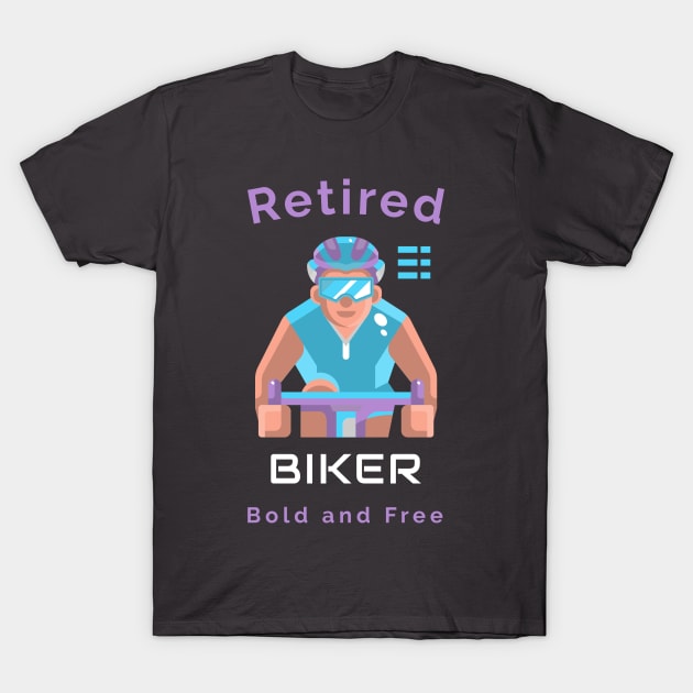 Retired Biker Bold and Free T-Shirt by North Pole